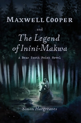 Maxwell Cooper and the Legend of Inini-Makwa by Hargreaves, Simon