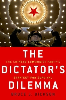 The Dictator's Dilemma: The Chinese Communist Party's Strategy for Survival by Dickson, Bruce J.