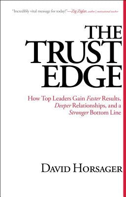 The Trust Edge: How Top Leaders Gain Faster Results, Deeper Relationships, and a Stronger Bottom Line by Horsager, David