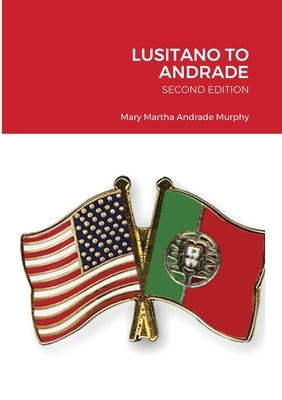 Lusitano to Andrade-Second Edition: A Family History by Murphy, Mary Martha Andrade