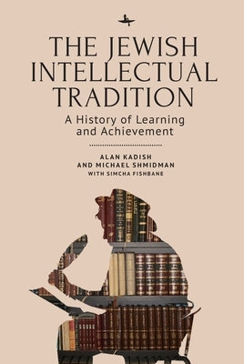 The Jewish Intellectual Tradition: A History of Learning and Achievement by Kadish, Alan