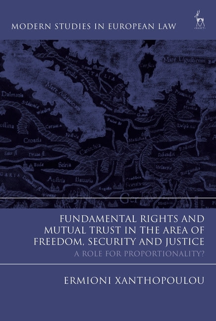 Fundamental Rights and Mutual Trust in the Area of Freedom, Security and Justice: A Role for Proportionality? by Xanthopoulou, Ermioni