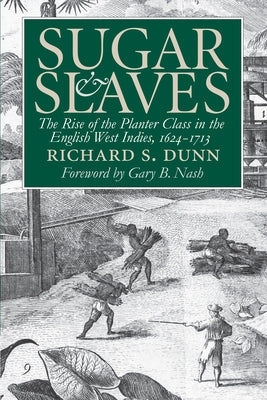 Sugar and Slaves: The Rise of the Planter Class in the English West Indies, 1624-1713 by Dunn, Richard S.