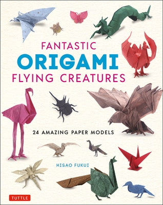 Fantastic Origami Flying Creatures: 24 Amazing Paper Models by Fukui, Hisao