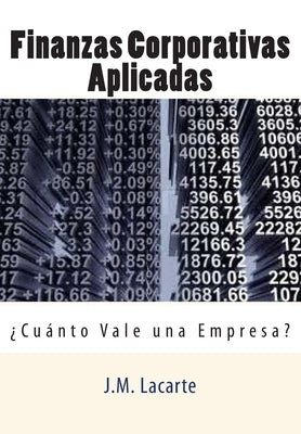 Finanzas Corporativas Aplicadas: Cuanto Vale una Empresa? by Lacarte, J. M.