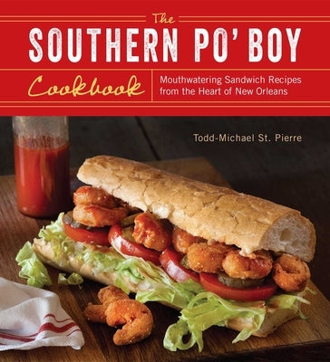 Southern Po' Boy Cookbook: Mouthwatering Sandwich Recipes from the Heart of New Orleans by St Pierre, Todd-Michael