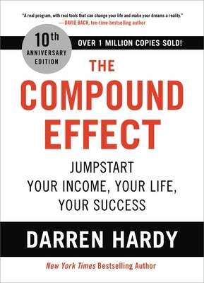 The Compound Effect (10th Anniversary Edition): Jumpstart Your Income, Your Life, Your Success by Hardy, Darren