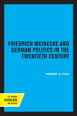 Friedrich Meinecke and German Politics in the Twentieth Century by Pois, Robert A.