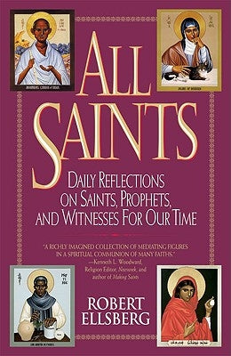 All Saints: Daily Reflections on Saints, Prophets, and Witnesses for Our Time by Ellsberg, Robert