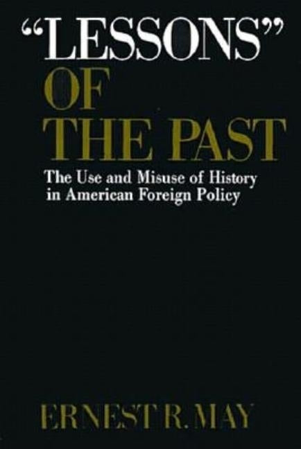Lessons of the Past: The Use and Misuse of History in American Foreign Policy by May, Ernest R.