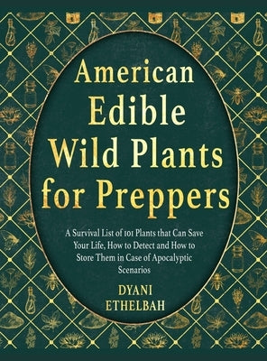 American Edible Wild Plants for Preppers: A Survival List of 101 Plants that Can Save Your Life, How to Detect and How to Store Them in Case of Apocal by Ethelbah, Dyani