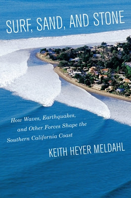 Surf, Sand, and Stone: How Waves, Earthquakes, and Other Forces Shape the Southern California Coast by Meldahl, Keith Heyer