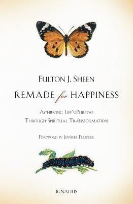 Remade for Happiness: Achieving Life's Purpose Through Spiritual Transformation by Sheen, Fulton