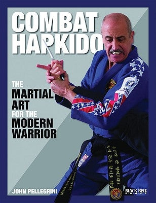 Combat Hapkido: The Martial Art for the Modern Warrior by Pellegrini, John