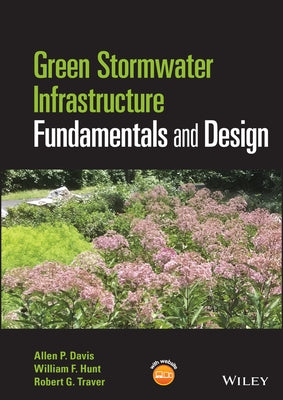 Green Stormwater Infrastructure Fundamentals and Design by Traver, Robert G.