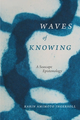 Waves of Knowing: A Seascape Epistemology by Ingersoll, Karin Amimoto