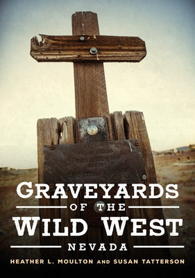 Graveyards of the Wild West: Nevada by Moulton, Heather L.