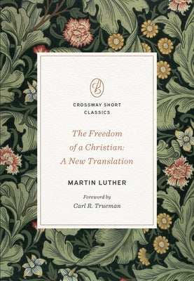 The Freedom of a Christian: A New Translation Volume Crossway Short Classics by Luther, Martin