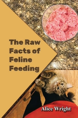 The Raw Facts of Feline Feeding by Wright, Alice E.