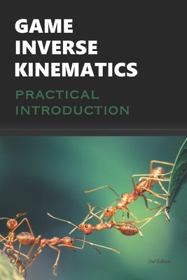 Game Inverse Kinematics: A Practical Introduction by Kenwright