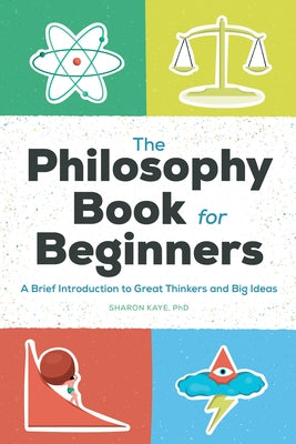 The Philosophy Book for Beginners: A Brief Introduction to Great Thinkers and Big Ideas by Kaye, Sharon