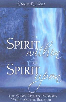 The Spirit Within & the Spirit Upon by Hagin, Kenneth E.