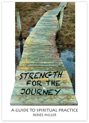 Strength for the Journey: A Guide to Spiritual Practice by Miller, Renee