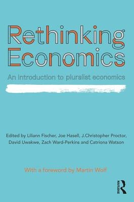 Rethinking Economics: An Introduction to Pluralist Economics by Fischer, Liliann