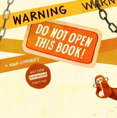Warning: Do Not Open This Book! by Lehrhaupt, Adam