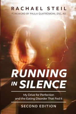 Running in Silence: My Drive for Perfection and the Eating Disorder That Fed It by Steil, Rachael