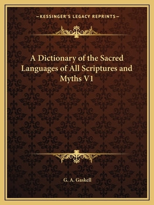 A Dictionary of the Sacred Languages of All Scriptures and Myths V1 by Gaskell, G. a.