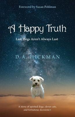 A Happy Truth: Last Dogs Aren't Always Last by Hickman, D. a.