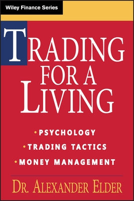 Trading for a Living: Psychology, Trading Tactics, Money Management by Elder, Alexander