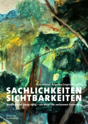Sachlichkeiten, Sichtbarkeiten: Joseph Mader (1905-1983) - Ein Maler Der Verlorenen Generation by Billeter, Felix