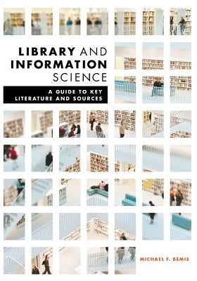 Library and Information Science: A Guide to Key Literature and Sources by Bemis, Michael