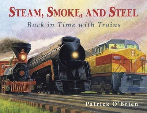 Steam, Smoke, and Steel: Back in Time with Trains by O'Brien, Patrick