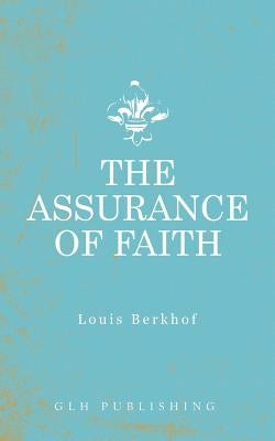 The Assurance of Faith by Berkhof, Louis