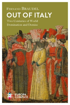 Out of Italy: Two Centuries of World Domination and Demise by Braudel, Fernand