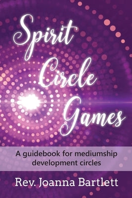 Spirit Circle Games: A guidebook for mediumship development circles by Bartlett, Joanna