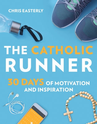 The Catholic Runner: 30 Days of Motivation and Inspiration by Easterly, Chris