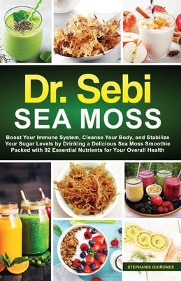 Dr. Sebi Sea Moss: Boost Your Immune System, Cleanse Your Body, and Manage Your Diabetes by Drinking a Delicious Sea Moss Smoothie Packed by Qui&#241;ones, Stephanie