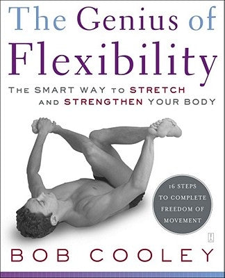 The Genius of Flexibility: The Smart Way to Stretch and Strengthen Your Body by Cooley, Robert Donald