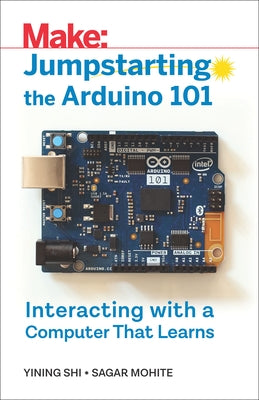 Jumpstarting the Arduino 101: Interacting with a Computer That Learns by Shi, Yining