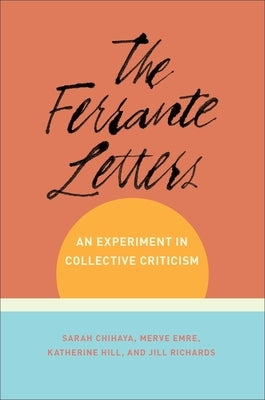 The Ferrante Letters: An Experiment in Collective Criticism by Chihaya, Sarah
