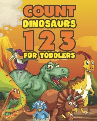 Count Dinosaurs 1 2 3 For Toddlers: Colorful Counting Book for Preschool and Early Learners by Publishing, Simpli C.