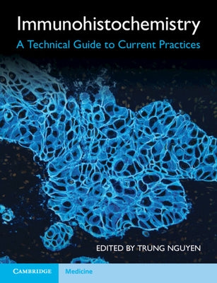 Immunohistochemistry: A Technical Guide to Current Practices by Nguyen, Trung