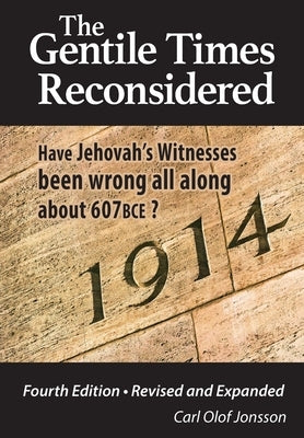 The Gentile Times Reconsidered: Have Jehovah's Witnesses Been Wrong All Along About 607 BCE? by Jonsson, Carl Olof
