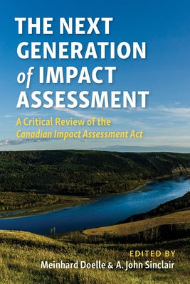 The Next Generation of Impact Assessment: A Critical Review of the Canadian Impact Assessment ACT by Doelle, Meinhard