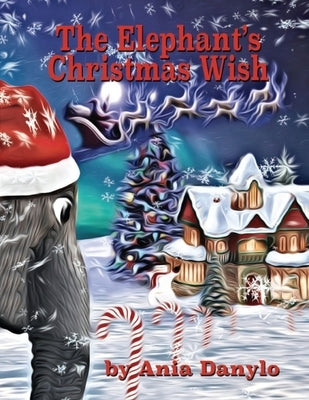 The Elephant's Christmas Wish by Danylo, Ania