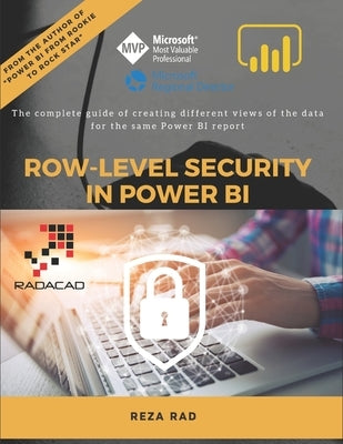 Row-Level Security in Power BI: The complete guide of creating different views of the data for the same Power BI report by Rad, Reza